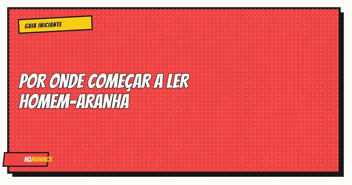 Por Onde Começar a Ler Homem-Aranha: Guia para Iniciantes