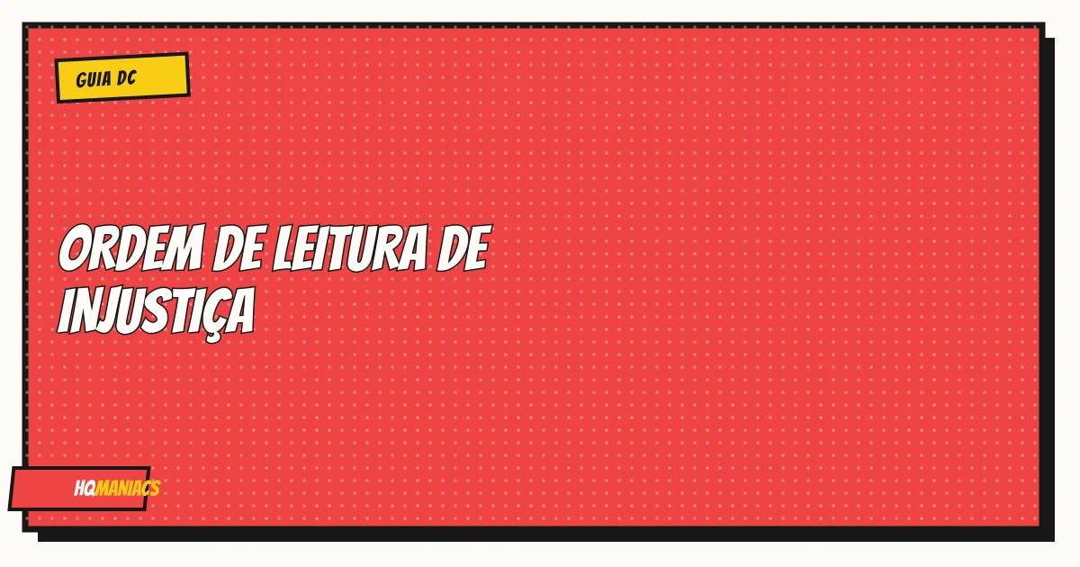 Ordem de Leitura de Injustiça: Guia Completo da Saga (Deuses Entre Nós)