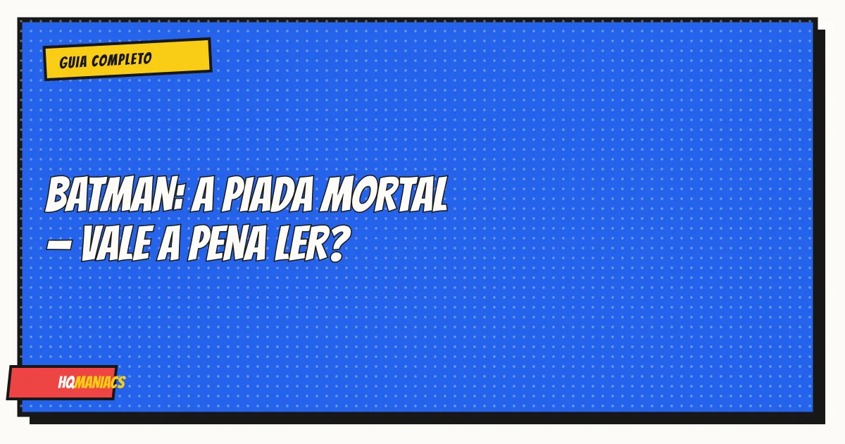 Batman: A Piada Mortal — Vale a Pena Ler? Guia Completo